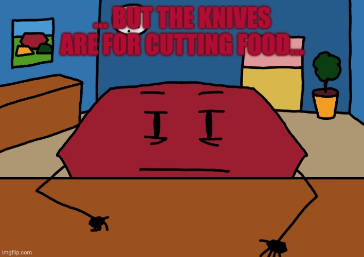 Hexagon | ... BUT THE KNIVES ARE FOR CUTTING FOOD... | image tagged in hexagon | made w/ Imgflip meme maker