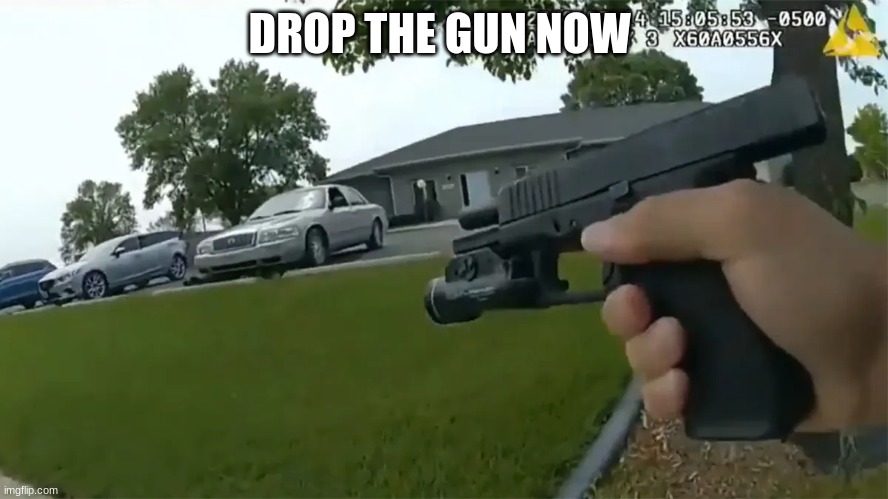 DROP THE GUN NOW | made w/ Imgflip meme maker