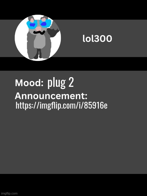 Lol300 announcement template v4 | plug 2; https://imgflip.com/i/85916e | image tagged in lol300 announcement template v4 thanks conehead | made w/ Imgflip meme maker