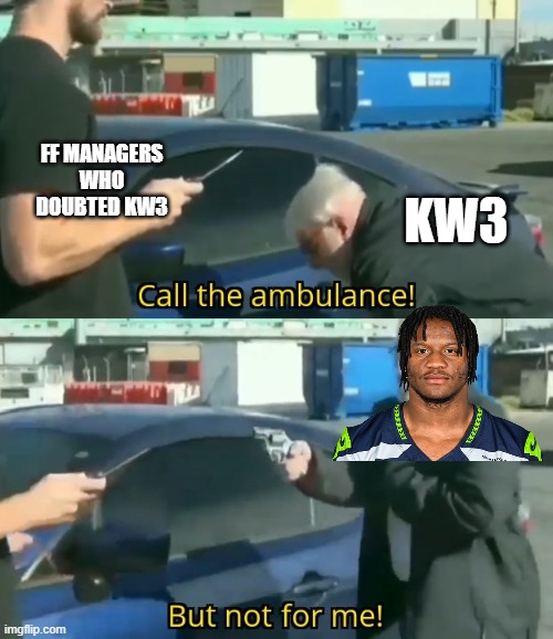 Week 10 Kenneth Walker III | FF MANAGERS WHO DOUBTED KW3; KW3 | image tagged in call an ambulance but not for me | made w/ Imgflip meme maker