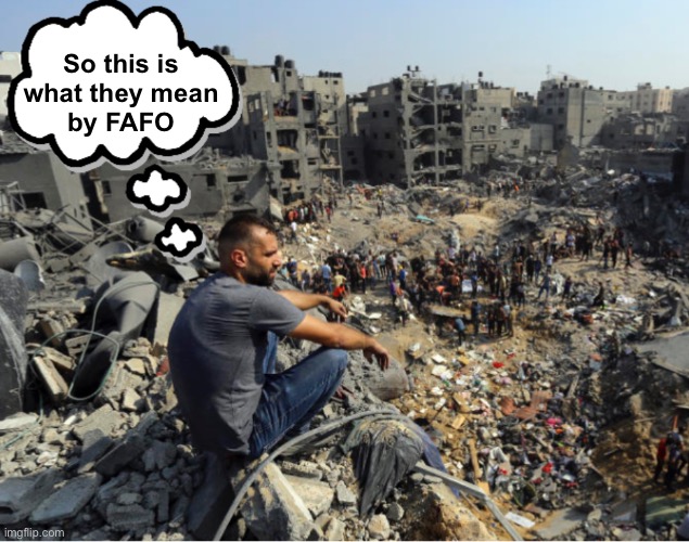 Textbook definition | So this is 
what they mean 
by FAFO | image tagged in gaza retribution | made w/ Imgflip meme maker