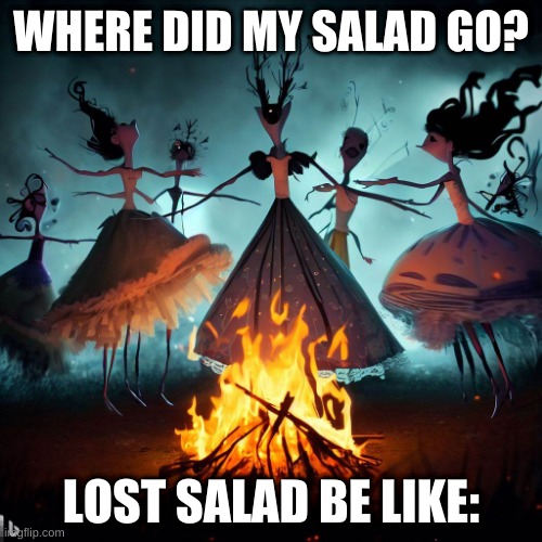 AI memery | WHERE DID MY SALAD GO? LOST SALAD BE LIKE: | image tagged in salad,campfire,ai meme,ai image | made w/ Imgflip meme maker