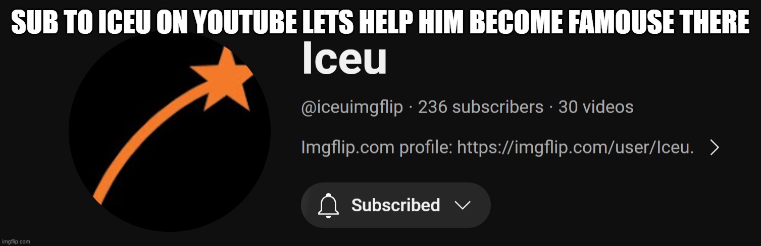 sub to Iceu | SUB TO ICEU ON YOUTUBE LETS HELP HIM BECOME FAMOUSE THERE | image tagged in iceu | made w/ Imgflip meme maker