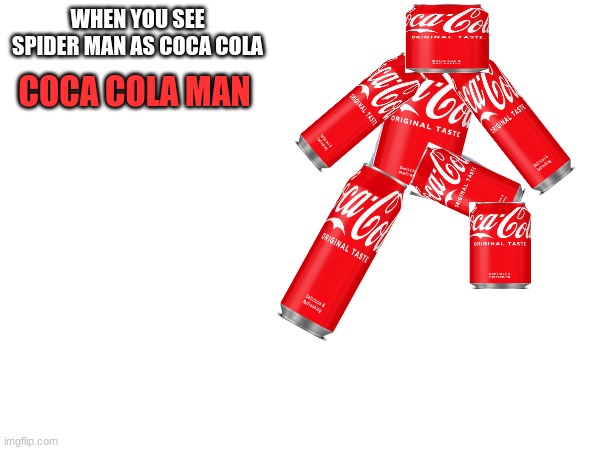 i made the maskot for coca cola his name is coca cola man | WHEN YOU SEE SPIDER MAN AS COCA COLA; COCA COLA MAN | image tagged in spiderman | made w/ Imgflip meme maker