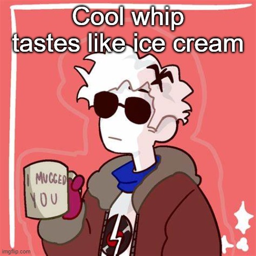 I mugged you | Cool whip tastes like ice cream | image tagged in i mugged you | made w/ Imgflip meme maker