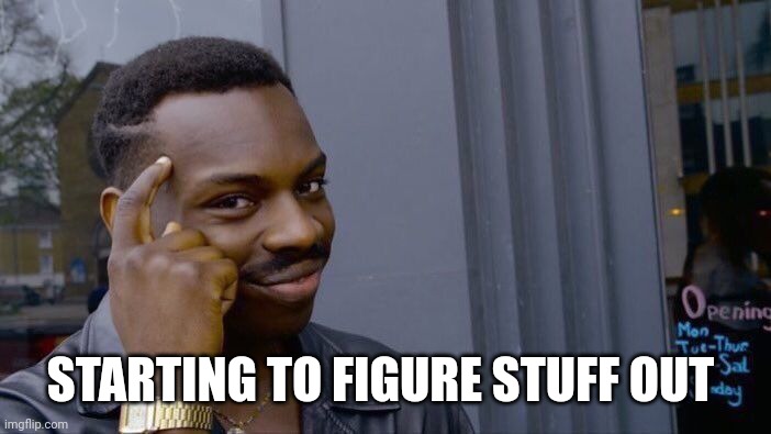 STARTING TO FIGURE STUFF OUT | image tagged in memes,roll safe think about it | made w/ Imgflip meme maker