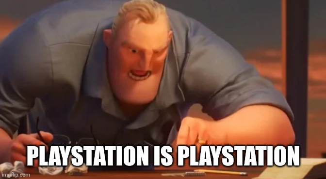 X is X | PLAYSTATION IS PLAYSTATION | image tagged in x is x | made w/ Imgflip meme maker