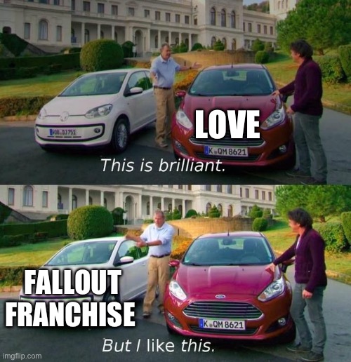 This Is Brilliant But I Like This | LOVE; FALLOUT FRANCHISE | image tagged in this is brilliant but i like this | made w/ Imgflip meme maker