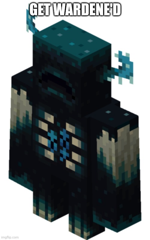 Minecraft Warden | GET WARDENE'D | image tagged in minecraft warden | made w/ Imgflip meme maker