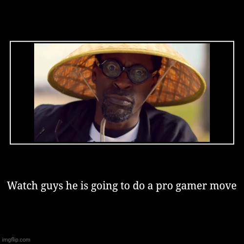Watch guys | Watch guys he is going to do a pro gamer move | | image tagged in funny,demotivationals | made w/ Imgflip demotivational maker