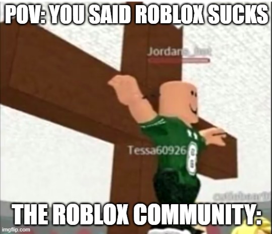 pov you said roblox sucks | POV: YOU SAID ROBLOX SUCKS; THE ROBLOX COMMUNITY: | image tagged in memes | made w/ Imgflip meme maker