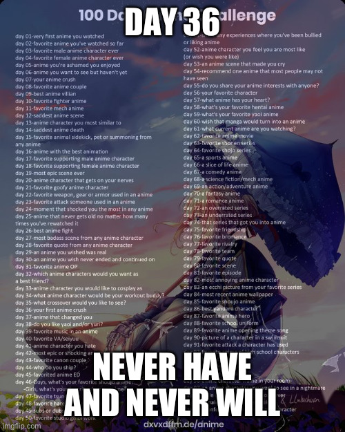 100 day anime challenge | DAY 36; NEVER HAVE AND NEVER WILL | image tagged in 100 day anime challenge | made w/ Imgflip meme maker