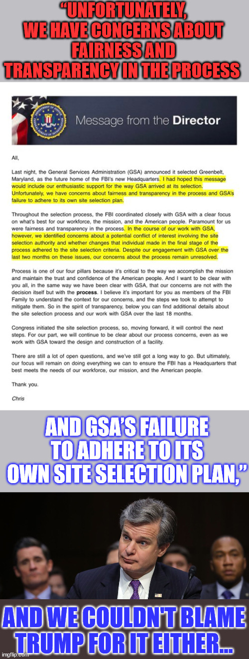 Wray says FBI had ‘Conflict Of Interest’ in selecting new HQ location | “UNFORTUNATELY, WE HAVE CONCERNS ABOUT FAIRNESS AND TRANSPARENCY IN THE PROCESS; AND GSA’S FAILURE TO ADHERE TO ITS OWN SITE SELECTION PLAN,”; AND WE COULDN'T BLAME TRUMP FOR IT EITHER... | image tagged in crooked,fbi,new,head,office | made w/ Imgflip meme maker