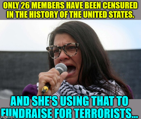 democrat terrorist supporter | ONLY 26 MEMBERS HAVE BEEN CENSURED IN THE HISTORY OF THE UNITED STATES. AND SHE'S USING THAT TO FUNDRAISE FOR TERRORISTS... | image tagged in rashida tlaib,terrorist,support,antisemitism | made w/ Imgflip meme maker