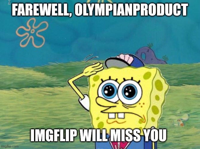 Spongebob salute | FAREWELL, OLYMPIANPRODUCT; IMGFLIP WILL MISS YOU | image tagged in spongebob salute | made w/ Imgflip meme maker