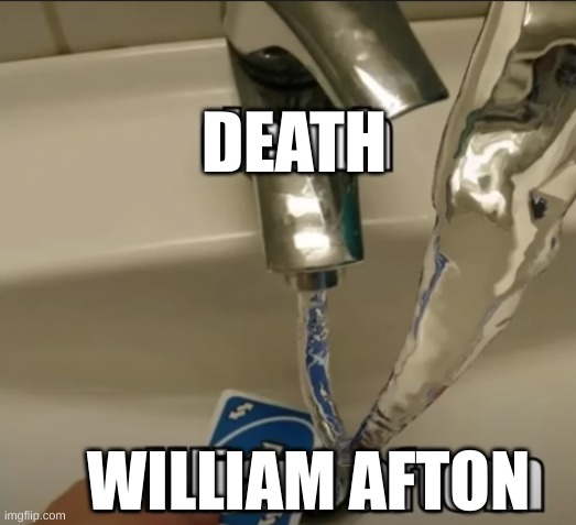 William Afton meme | DEATH; WILLIAM AFTON | image tagged in uno reaverse meme | made w/ Imgflip meme maker