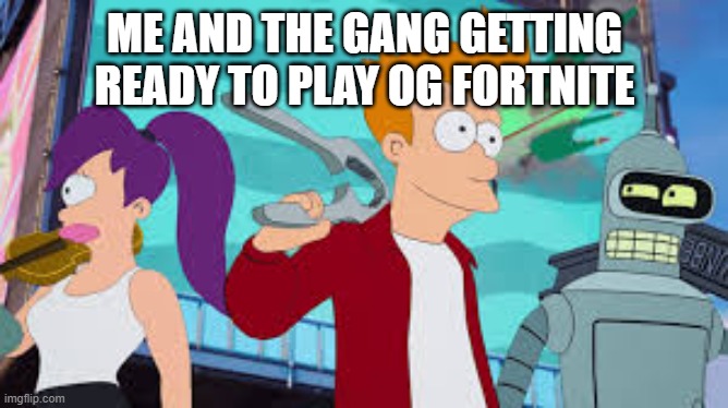 OG FORNITE IS REAL! | ME AND THE GANG GETTING READY TO PLAY OG FORTNITE | image tagged in me and the boys,my gang,pull up,og fortnite,fortnite,forknife | made w/ Imgflip meme maker