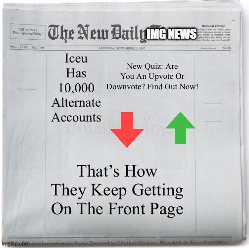 this is private no one can make | Iceu Has 10,000 Alternate Accounts; New Quiz: Are You An Upvote Or Downvote? Find Out Now! That’s How They Keep Getting On The Front Page | image tagged in this is private no one can make | made w/ Imgflip meme maker