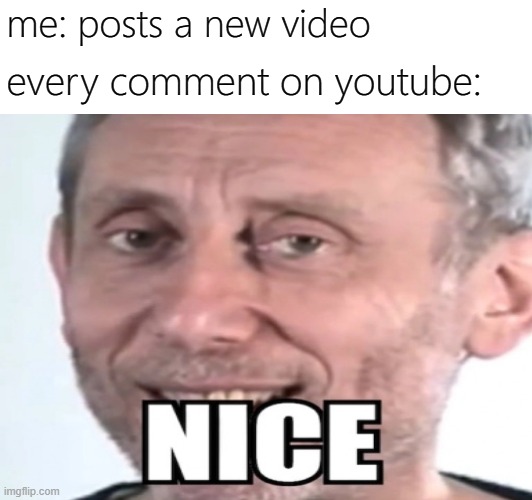 fr actually | every comment on youtube:; me: posts a new video | image tagged in memes,youtube,funny,youtube comments | made w/ Imgflip meme maker