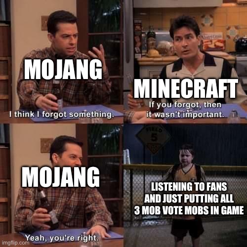 I think I forgot something | MOJANG; MINECRAFT; MOJANG; LISTENING TO FANS AND JUST PUTTING ALL 3 MOB VOTE MOBS IN GAME | image tagged in i think i forgot something | made w/ Imgflip meme maker
