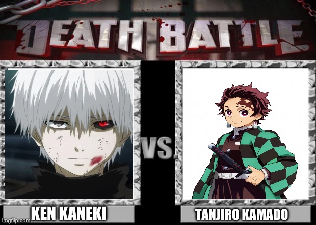 Ken Kaneki VS Tanjiro Kamado | KEN KANEKI; TANJIRO KAMADO | image tagged in death battle | made w/ Imgflip meme maker