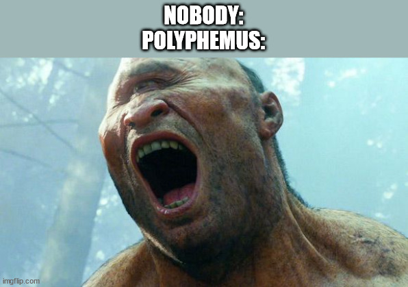Enraged Cyclops | NOBODY:
POLYPHEMUS: | image tagged in cyclops | made w/ Imgflip meme maker