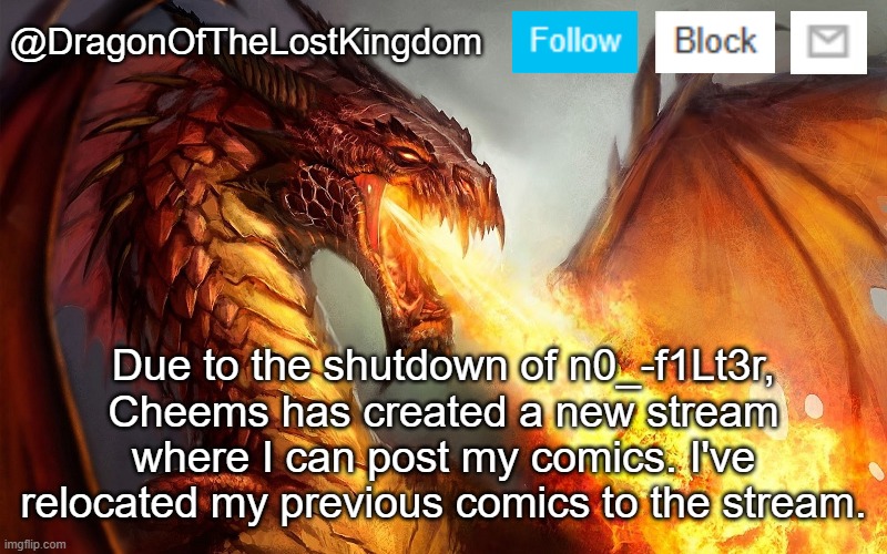 Imgflip Comics officially gets its own stream! | Due to the shutdown of n0_-f1Lt3r, Cheems has created a new stream where I can post my comics. I've relocated my previous comics to the stream. | image tagged in dragonofthelostkingdom announcement template | made w/ Imgflip meme maker