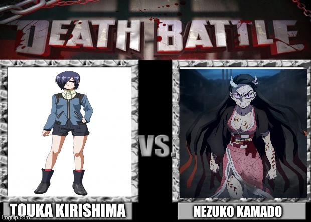 Touka Kirishima VS Nezuko Kamado | TOUKA KIRISHIMA; NEZUKO KAMADO | image tagged in death battle | made w/ Imgflip meme maker