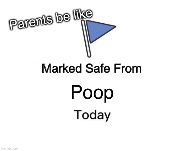 Jkbn | Parents be like; Poop | image tagged in memes,marked safe from | made w/ Imgflip meme maker