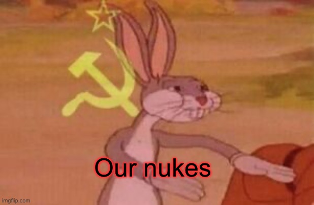 our | Our nukes | image tagged in our | made w/ Imgflip meme maker