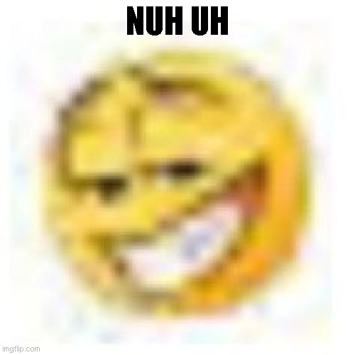 goofy ahh emoji | NUH UH | image tagged in goofy ahh emoji | made w/ Imgflip meme maker