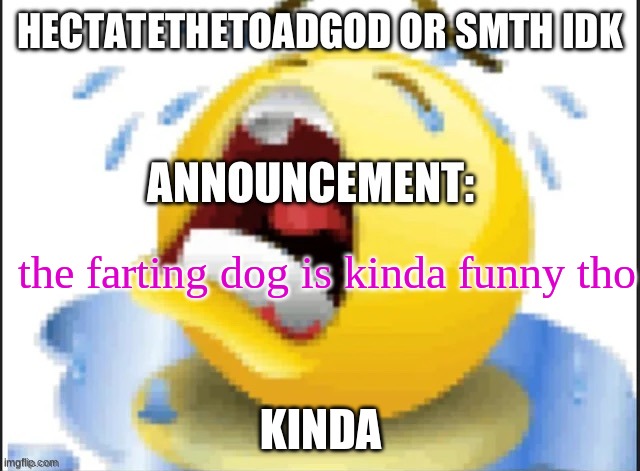 hecate announcement temp thanks pluck | the farting dog is kinda funny tho; KINDA | image tagged in hecate announcement temp thanks pluck | made w/ Imgflip meme maker