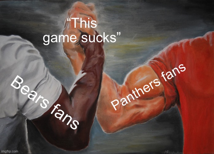 Epic Handshake Meme | “This game sucks”; Panthers fans; Bears fans | image tagged in memes,epic handshake | made w/ Imgflip meme maker