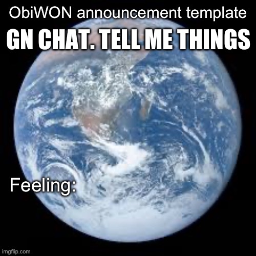 ObiWON announcement template | GN CHAT. TELL ME THINGS | image tagged in obiwon announcement template | made w/ Imgflip meme maker