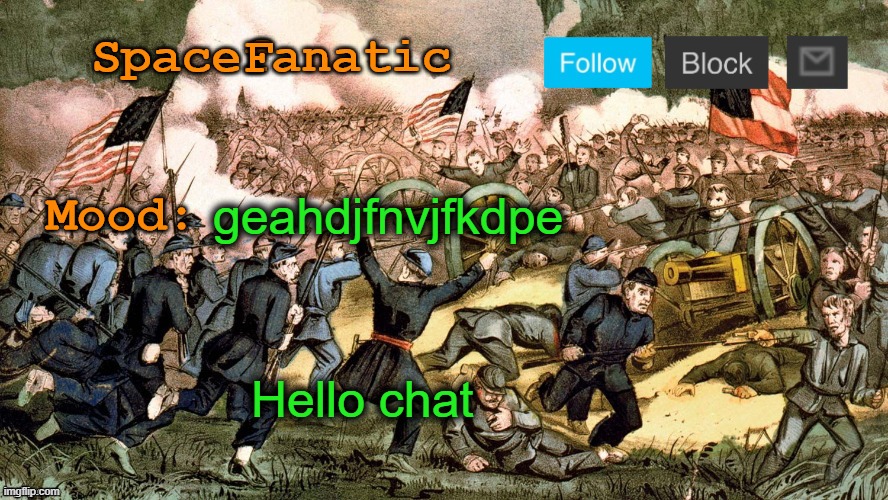 SpaceFanatic’s Civil War Announcement Template | geahdjfnvjfkdpe; Hello chat | image tagged in spacefanatic s civil war announcement template | made w/ Imgflip meme maker