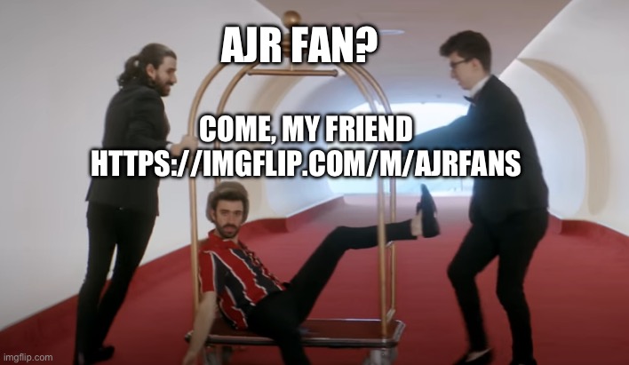 https://imgflip.com/m/AJRfans | AJR FAN? COME, MY FRIEND HTTPS://IMGFLIP.COM/M/AJRFANS | image tagged in ajr | made w/ Imgflip meme maker