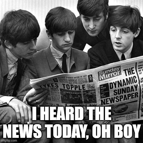 I HEARD THE NEWS TODAY, OH BOY | made w/ Imgflip meme maker