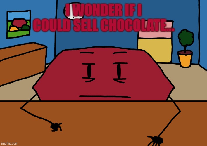 Hexagon | I WONDER IF I COULD SELL CHOCOLATE... | image tagged in hexagon | made w/ Imgflip meme maker