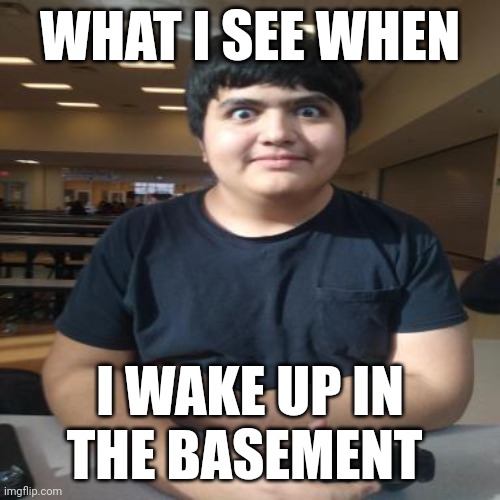 Familyguygood | WHAT I SEE WHEN; I WAKE UP IN THE BASEMENT | image tagged in familyguygood | made w/ Imgflip meme maker