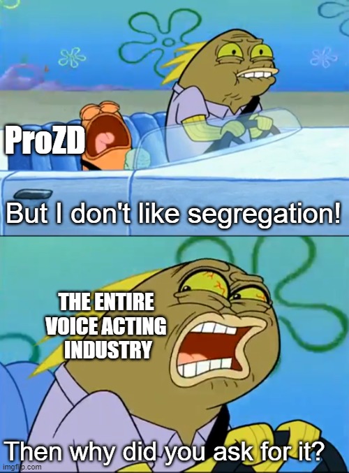 Another VA got too big for his boots. | ProZD; But I don't like segregation! THE ENTIRE VOICE ACTING
 INDUSTRY; Then why did you ask for it? | image tagged in but i don't like pistachio,prozd,sungwon cho,get woke go broke | made w/ Imgflip meme maker