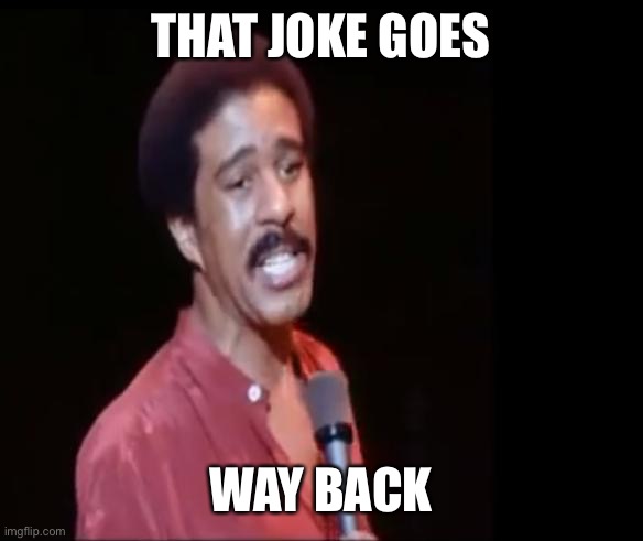 Richard Pryor | THAT JOKE GOES WAY BACK | image tagged in richard pryor | made w/ Imgflip meme maker