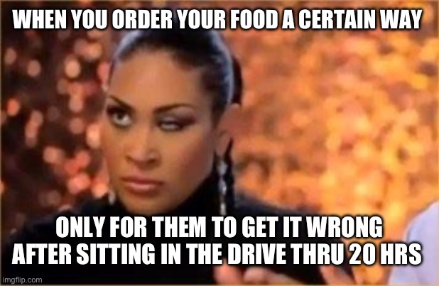 Rolling Eyes - Woman | WHEN YOU ORDER YOUR FOOD A CERTAIN WAY; ONLY FOR THEM TO GET IT WRONG AFTER SITTING IN THE DRIVE THRU 20 HRS | image tagged in rolling eyes - woman | made w/ Imgflip meme maker