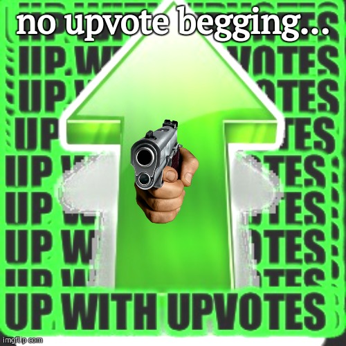 dont do it.. | no upvote begging... | image tagged in upvote,upvote begging | made w/ Imgflip meme maker