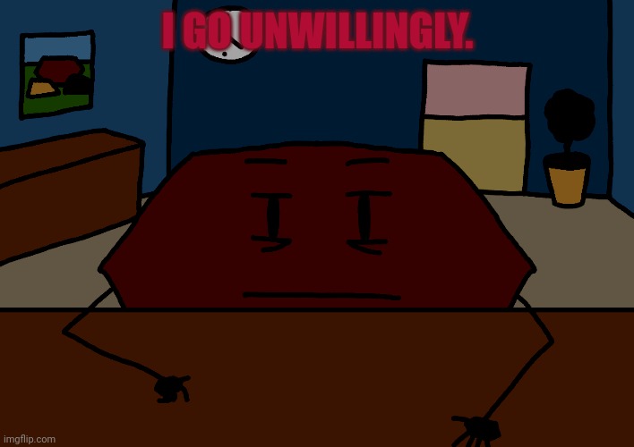 Hexagon | I GO UNWILLINGLY. | image tagged in hexagon | made w/ Imgflip meme maker