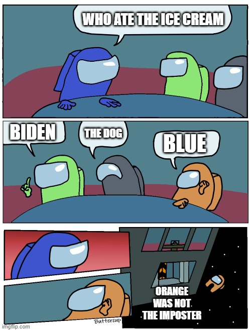 IMAGE | WHO ATE THE ICE CREAM; BIDEN; THE DOG; BLUE; ORANGE WAS NOT THE IMPOSTER | image tagged in among us meeting | made w/ Imgflip meme maker
