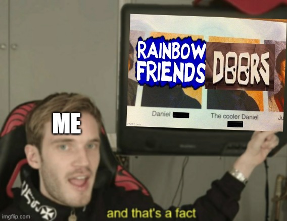 ME | image tagged in and that's a fact | made w/ Imgflip meme maker