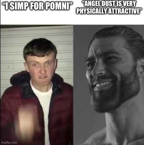 Giga chad template | “I SIMP FOR POMNI” “ANGEL DUST IS VERY PHYSICALLY ATTRACTIVE” | image tagged in giga chad template | made w/ Imgflip meme maker