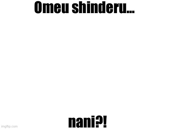 this is a post | Omeu shinderu... nani?! | image tagged in blank white template | made w/ Imgflip meme maker