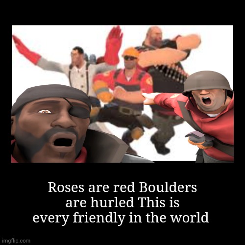 Random demotivational | True | Roses are red Boulders are hurled This is every friendly in the world | image tagged in demotivationals,tf2,poem,poems,team fortress 2 | made w/ Imgflip demotivational maker