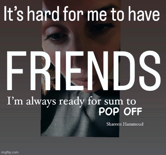 It’s hard for me to have friends I’m always ready for sum to pop off | image tagged in shareenhammoud,sheezybenz,mentalhealth,sheezybenzquote,shareenhammoudquote | made w/ Imgflip meme maker